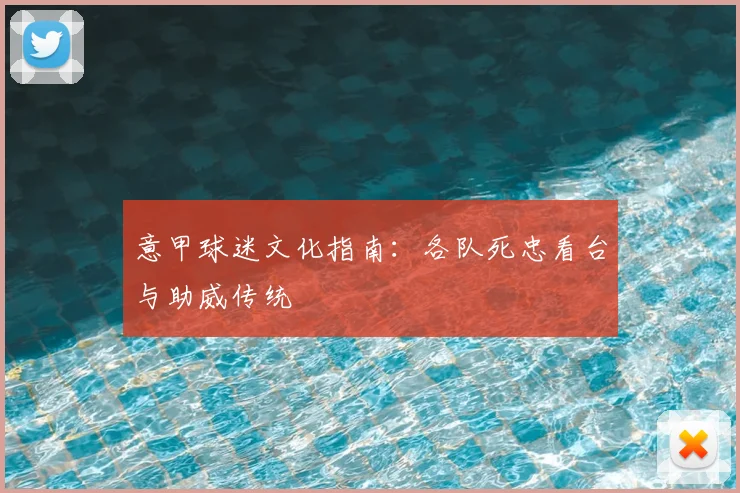 意甲球迷文化指南:各队死忠看台与助威传统