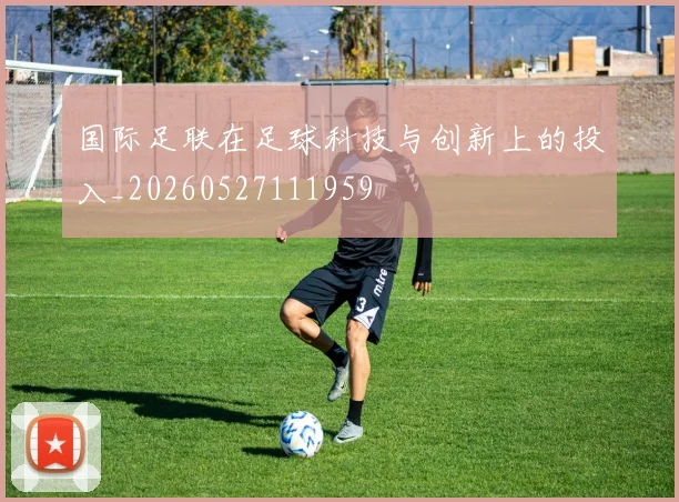 国际足联在足球科技与创新上的投入_20260527111959